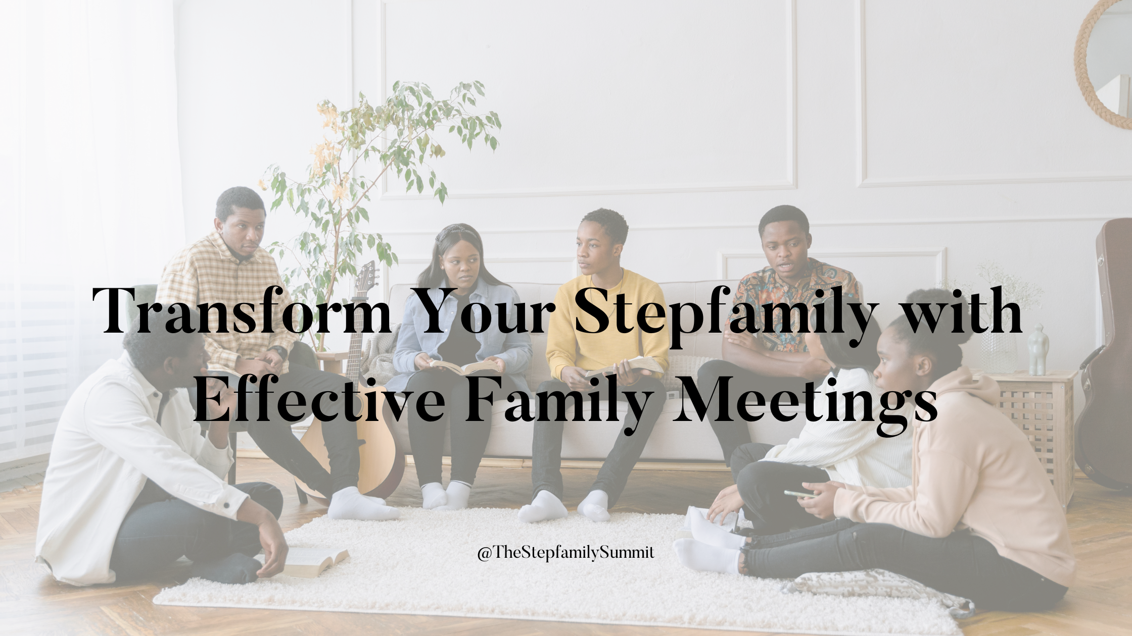An image showing a diverse family seated together in a cozy living room, engaged in a family meeting. The text overlay reads 'Transform Your Stepfamily with Effective Family Meetings' and the image is credited to @TheStepfamilySummit.